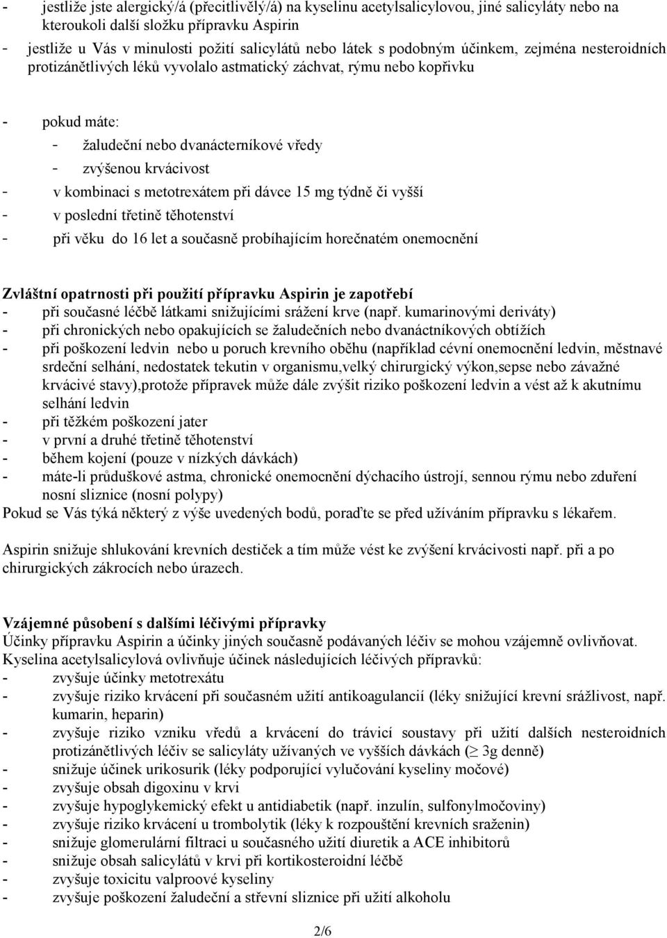 kombinaci s metotrexátem při dávce 15 mg týdně či vyšší - v poslední třetině těhotenství - při věku do 16 let a současně probíhajícím horečnatém onemocnění Zvláštní opatrnosti při použití přípravku