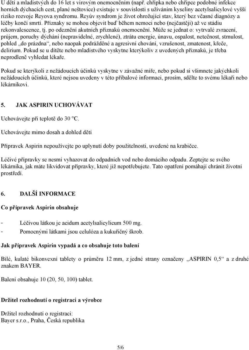 Reyův syndrom je život ohrožující stav, který bez včasné diagnózy a léčby končí smrtí. Příznaky se mohou objevit buď během nemoci nebo (nejčastěji) až ve stádiu rekonvalescence, tj.