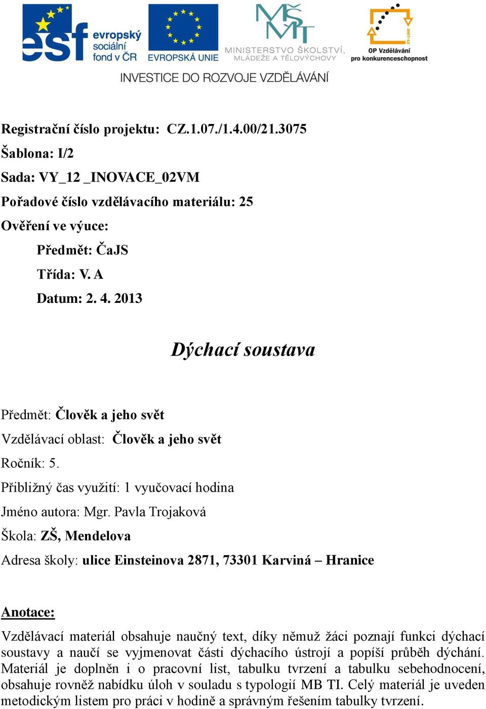 Pavla Trojaková Škola: ZŠ, Mendelova Adresa školy: ulice Einsteinova 2871, 73301 Karviná Hranice Anotace: Vzdělávací materiál obsahuje naučný text, díky němuž žáci poznají funkci dýchací soustavy a