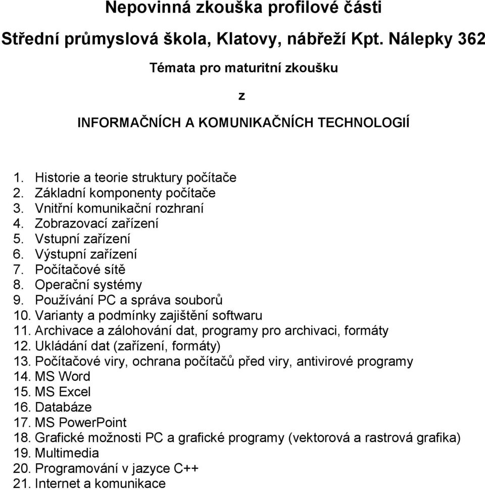 Archivace a zálohování dat, programy pro archivaci, formáty 12. Ukládání dat (zařízení, formáty) 13. Počítačové viry, ochrana počítačů před viry, antivirové programy 14. MS Word 15.