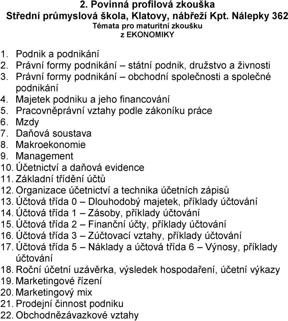 Základní třídění účtů 12. Organizace účetnictví a technika účetních zápisů 13. Účtová třída 0 Dlouhodobý majetek, příklady účtování 14. Účtová třída 1 Zásoby, příklady účtování 15.