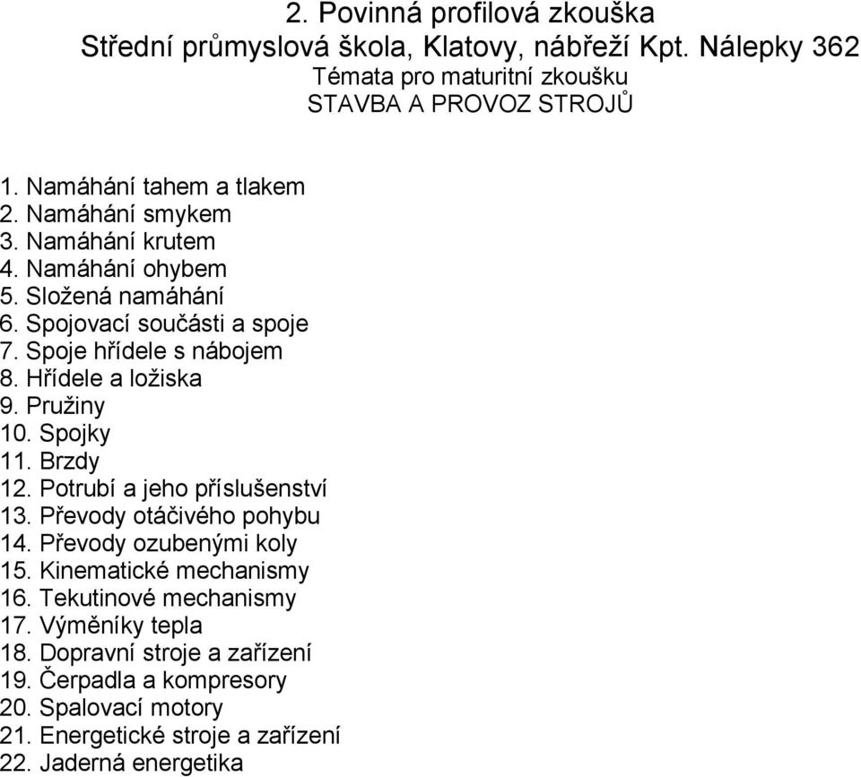 Potrubí a jeho příslušenství 13. Převody otáčivého pohybu 14. Převody ozubenými koly 15. Kinematické mechanismy 16. Tekutinové mechanismy 17.