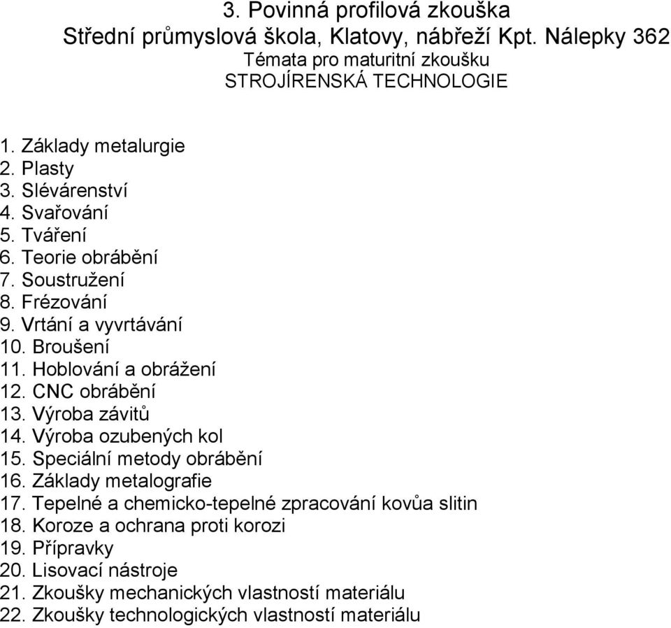 Výroba závitů 14. Výroba ozubených kol 15. Speciální metody obrábění 16. Základy metalografie 17.