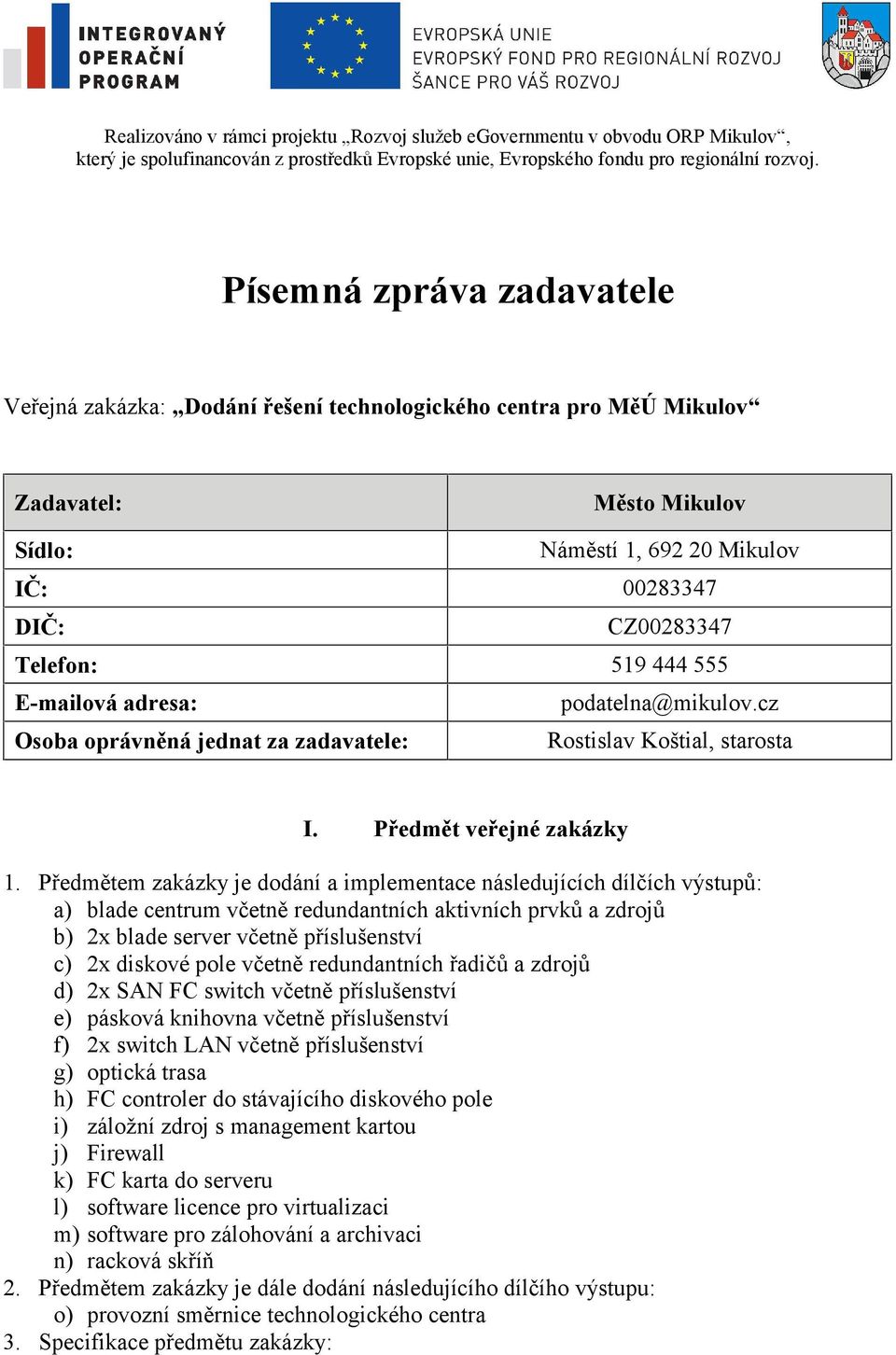 Předmětem zakázky je dodání a implementace následujících dílčích výstupů: a) blade centrum včetně redundantních aktivních prvků a zdrojů b) 2x blade server včetně příslušenství c) 2x diskové pole