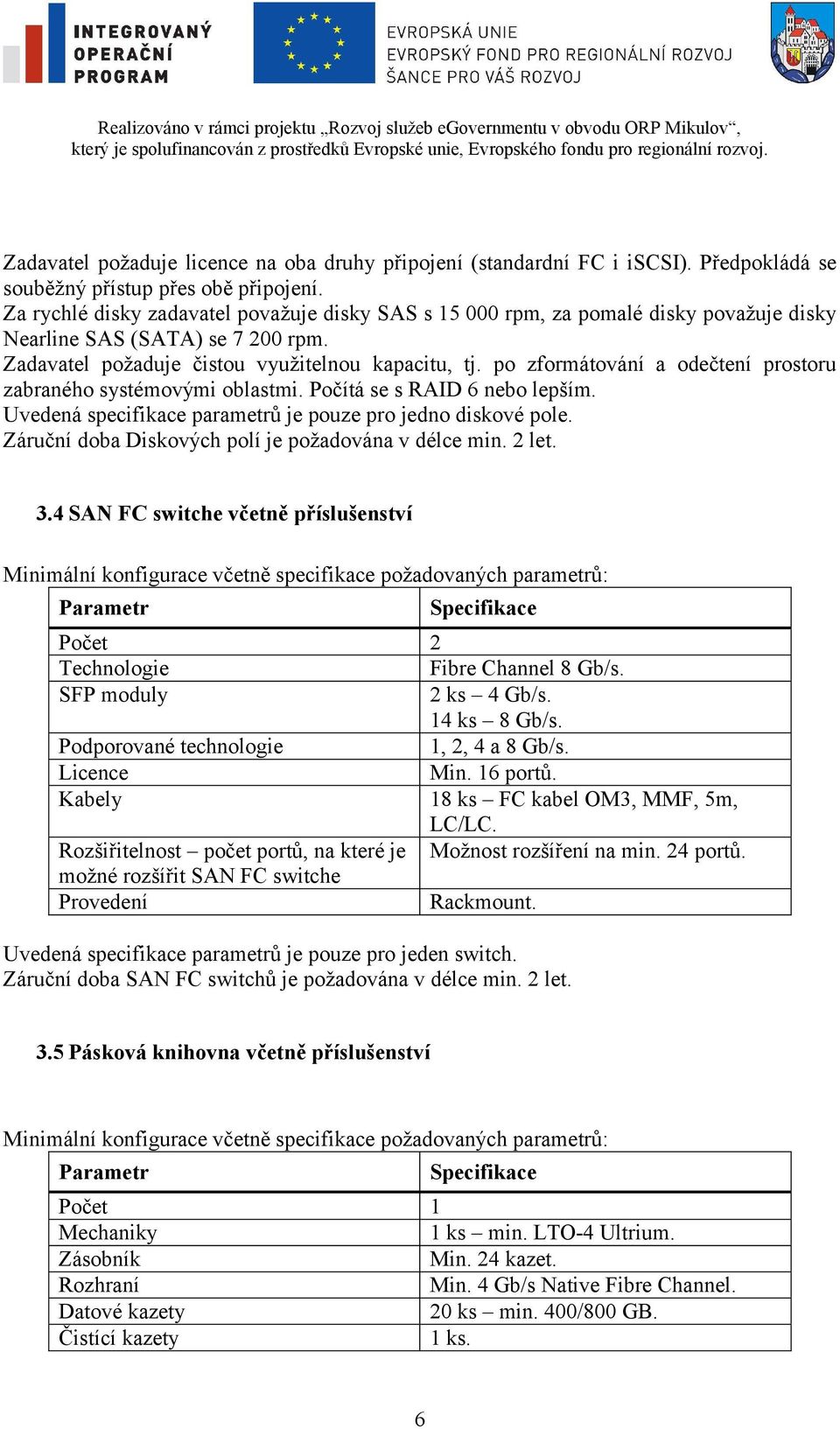 po zformátování a odečtení prostoru zabraného systémovými oblastmi. Počítá se s RAID 6 nebo lepším. Uvedená specifikace parametrů je pouze pro jedno diskové pole.