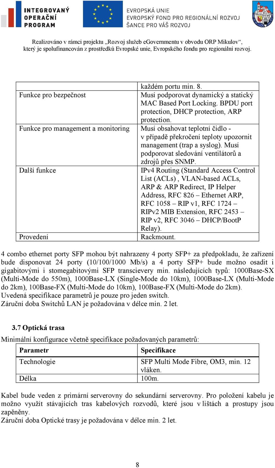 Další funkce IPv4 Routing (Standard Access Control List (ACLs), VLAN-based ACLs, ARP & ARP Redirect, IP Helper Address, RFC 826 Ethernet ARP, RFC 1058 RIP v1, RFC 1724 RIPv2 MIB Extension, RFC 2453