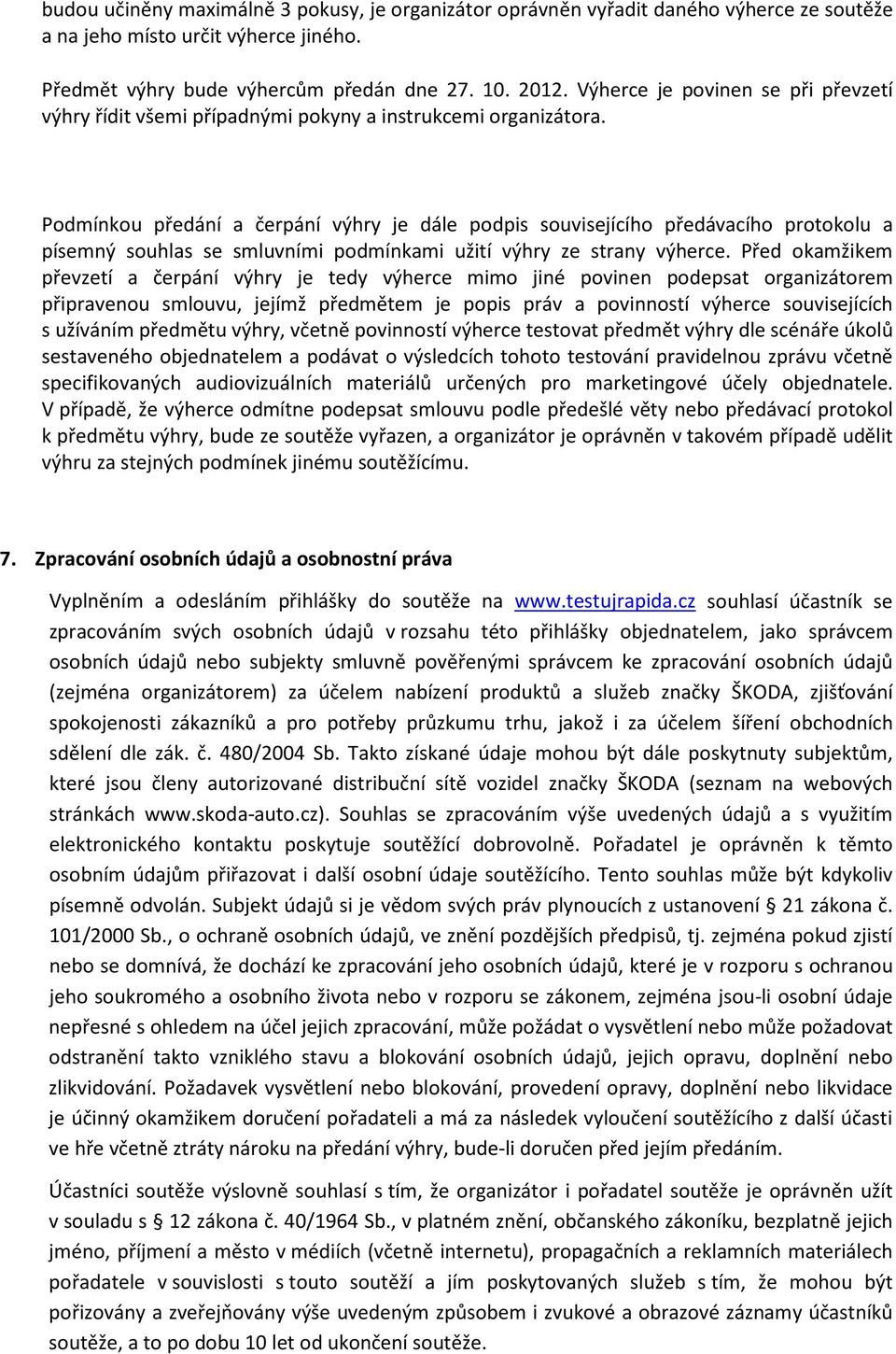 Podmínkou předání a čerpání výhry je dále podpis souvisejícího předávacího protokolu a písemný souhlas se smluvními podmínkami užití výhry ze strany výherce.