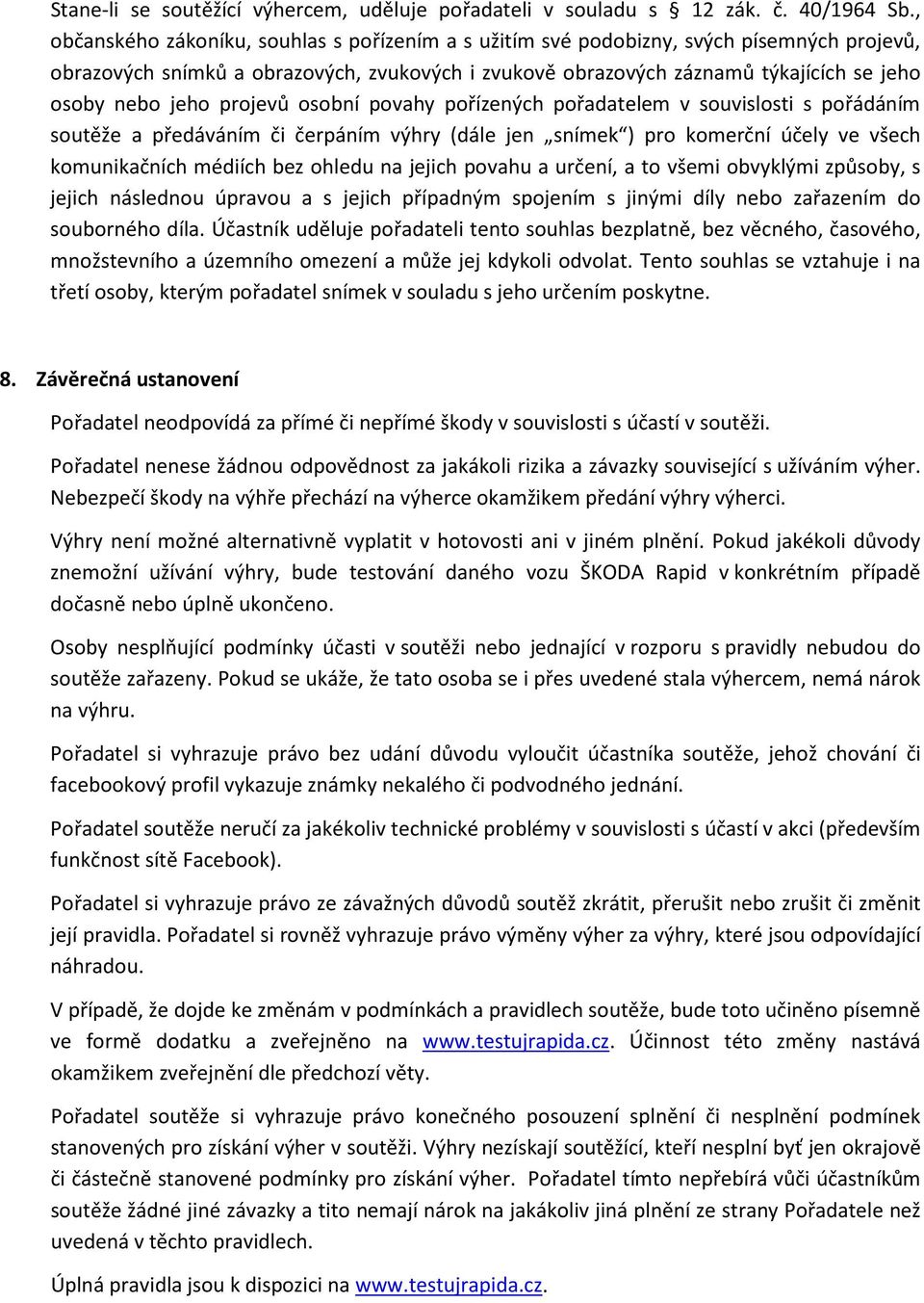 projevů osobní povahy pořízených pořadatelem v souvislosti s pořádáním soutěže a předáváním či čerpáním výhry (dále jen snímek ) pro komerční účely ve všech komunikačních médiích bez ohledu na jejich