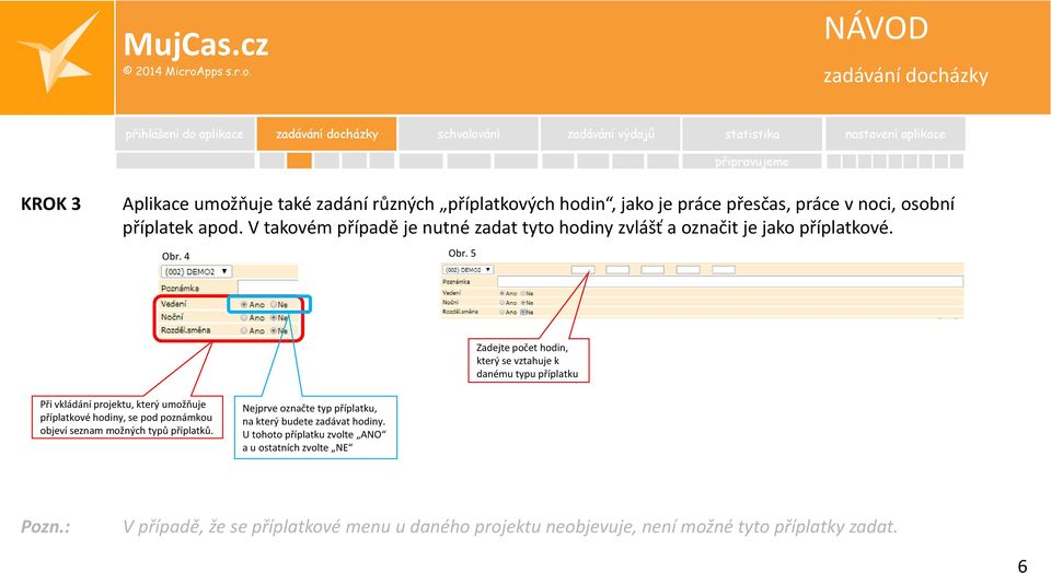 5 Zadejte počet hodin, který se vztahuje k danému typu příplatku Při vkládání projektu, který umožňuje příplatkové hodiny, se pod poznámkou objeví seznam