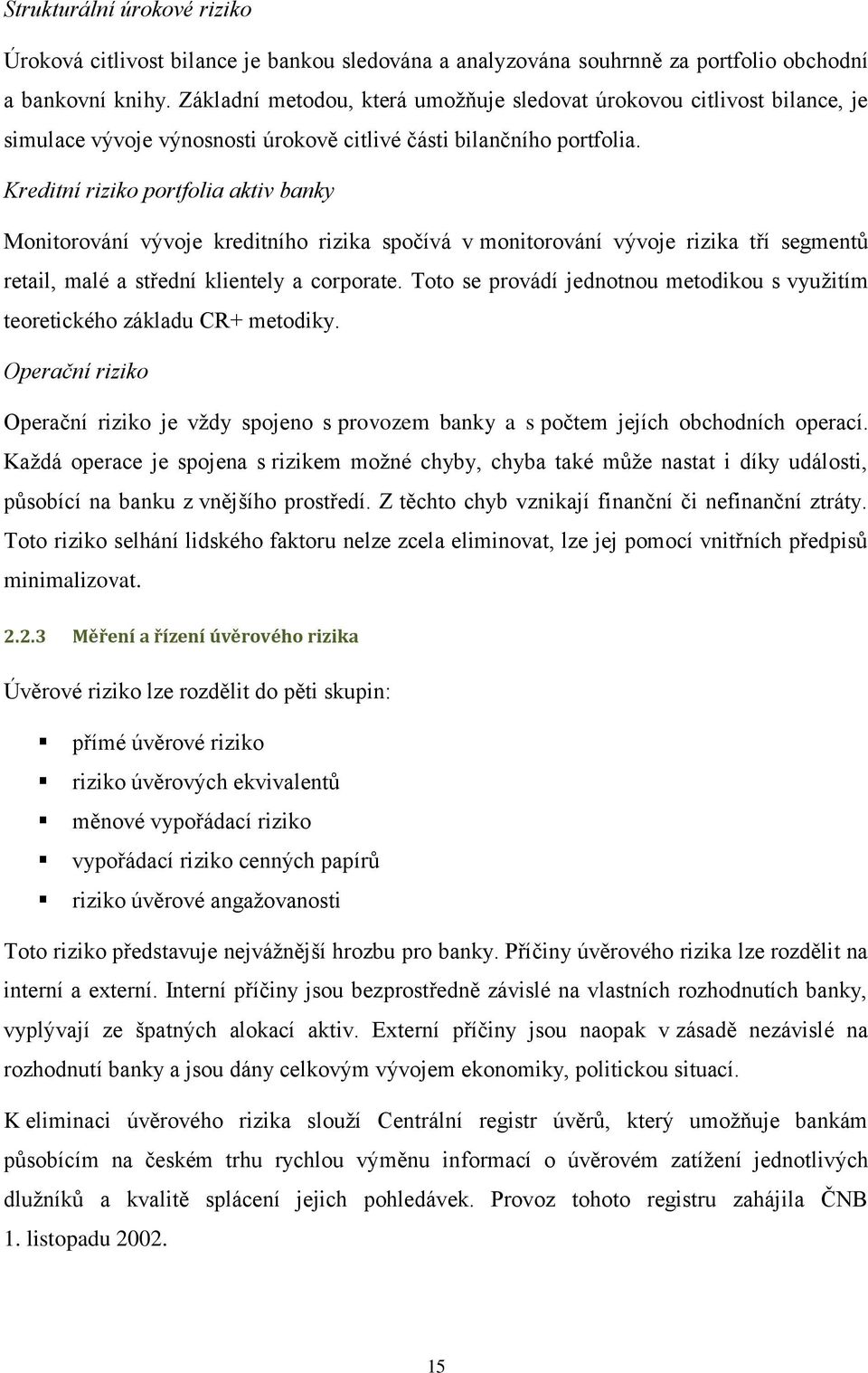 Kredtní rzko portfola aktv banky Montorování vývoe kredtního rzka spočívá v montorování vývoe rzka tří segmentů retal, malé a střední klentely a corporate.