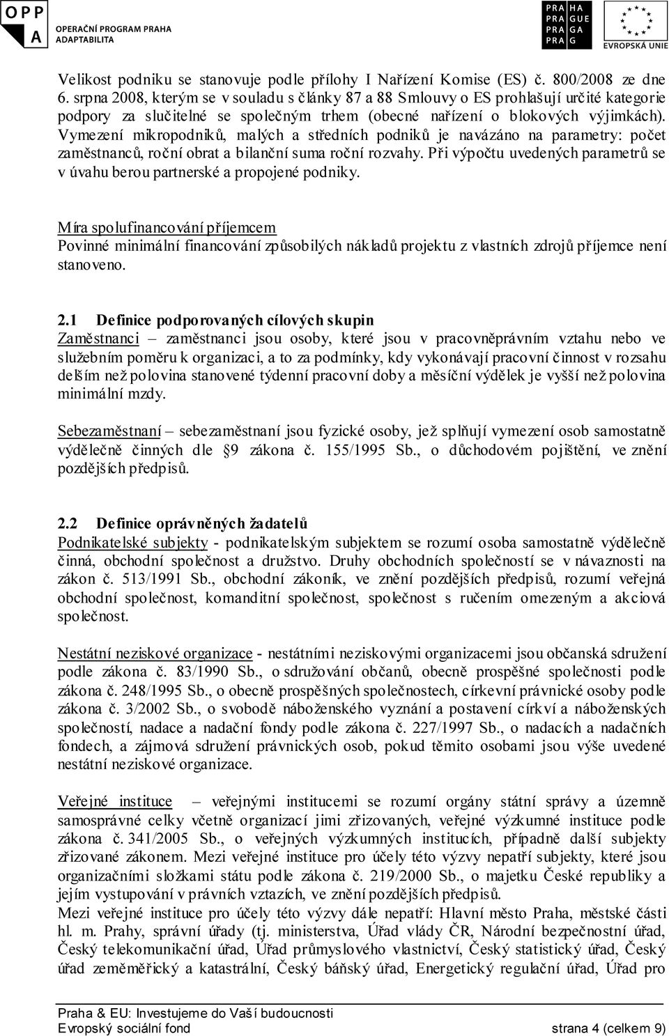 Vymezení mikropodniků, malých a středních podniků je navázáno na parametry: počet zaměstnanců, roční obrat a bilanční suma roční rozvahy.