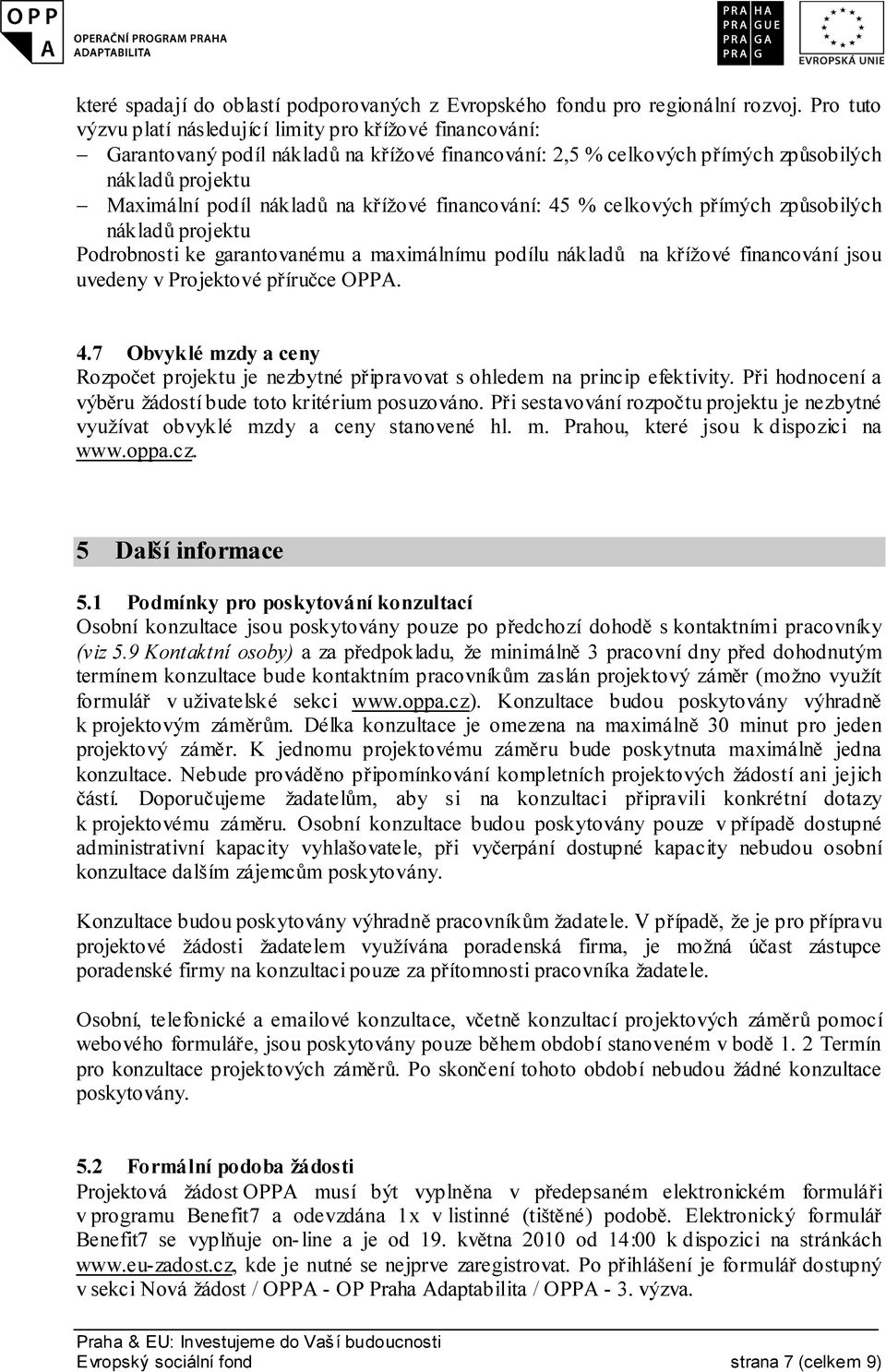 křížové financování: 45 % celkových přímých způsobilých nákladů projektu Podrobnosti ke garantovanému a maximálnímu podílu nákladů na křížové financování jsou uvedeny v Projektové příručce OPPA. 4.7 Obvyklé mzdy a ceny Rozpočet projektu je nezbytné připravovat s ohledem na princip efektivity.