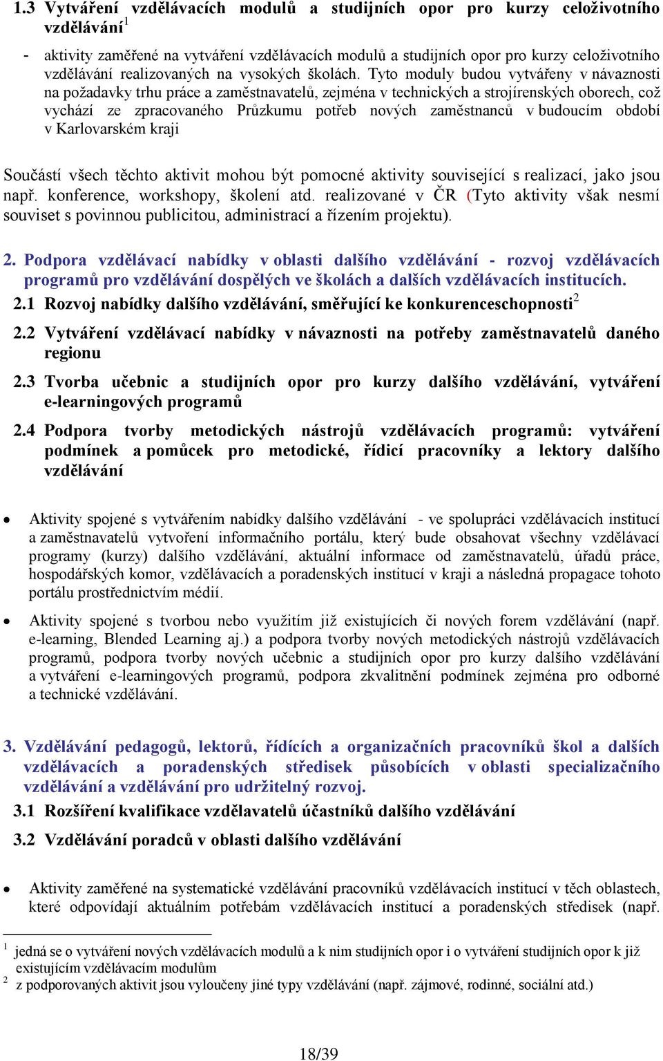 Tyto moduly budou vytvářeny v návaznosti na poţadavky trhu práce a zaměstnavatelů, zejména v technických a strojírenských oborech, coţ vychází ze zpracovaného Průzkumu potřeb nových zaměstnanců v