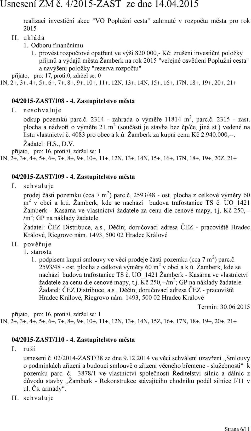 04/2015-ZAST/108-4. I. neschvaluje odkup pozemků parc.č. 2314 - zahrada o výměře 11814 m 2, parc.č. 2315 - zast. plocha a nádvoří o výměře 21 m 2 (součástí je stavba bez čp/če, jiná st.