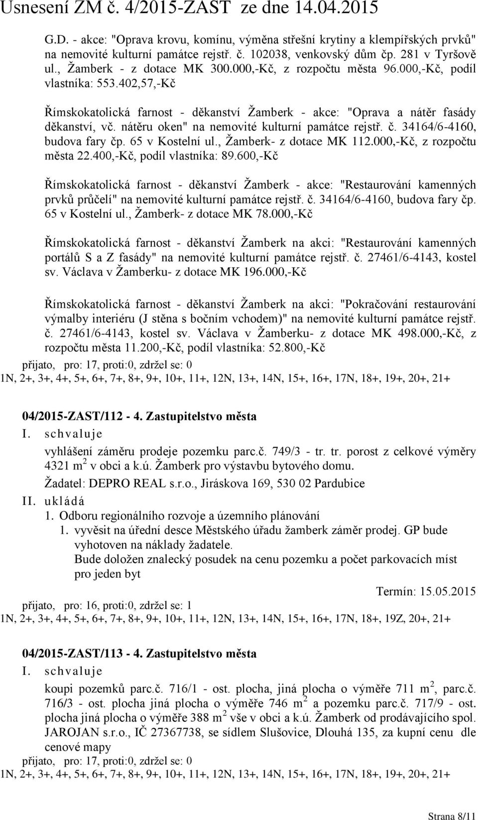 nátěru oken" na nemovité kulturní památce rejstř. č. 34164/6-4160, budova fary čp. 65 v Kostelní ul., Žamberk- z dotace MK 112.000,-Kč, z rozpočtu města 22.400,-Kč, podíl vlastníka: 89.