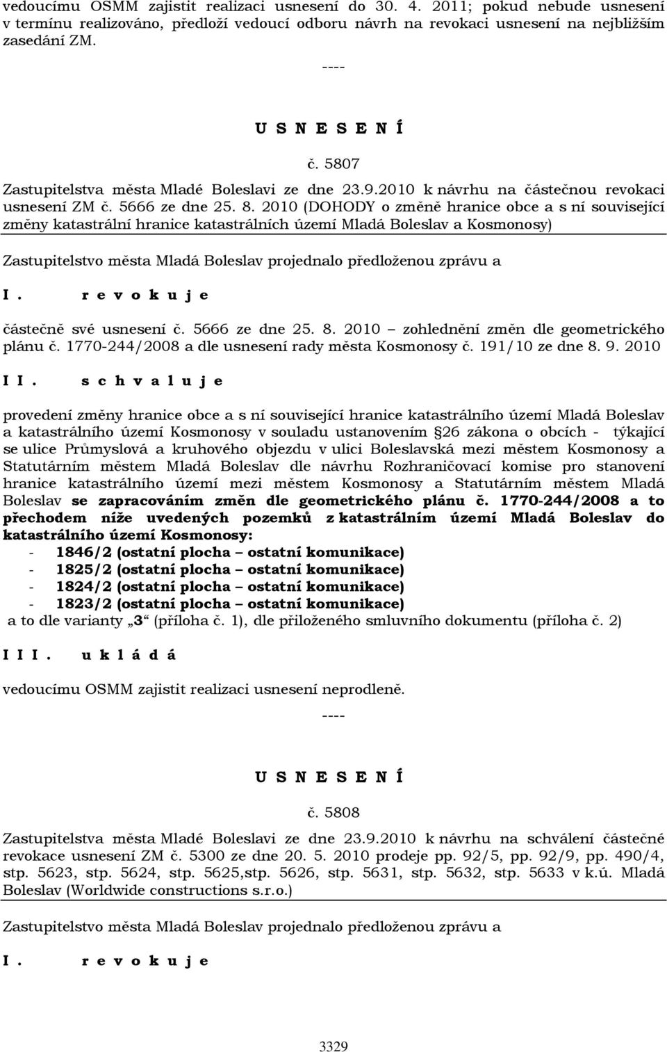 2010 (DOHODY o změně hranice obce a s ní související změny katastrální hranice katastrálních území Mladá Boleslav a Kosmonosy) r e v o k u j e částečně své usnesení č. 5666 ze dne 25. 8.