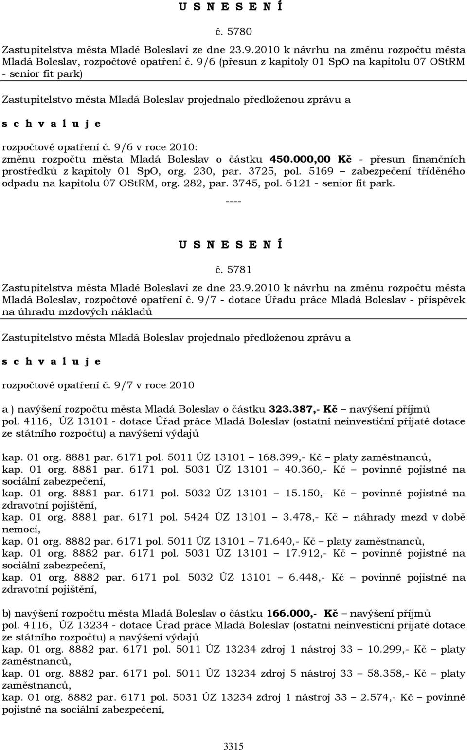 000,00 Kč - přesun finančních prostředků z kapitoly 01 SpO, org. 230, par. 3725, pol. 5169 zabezpečení tříděného odpadu na kapitolu 07 OStRM, org. 282, par. 3745, pol. 6121 - senior fit park. č.