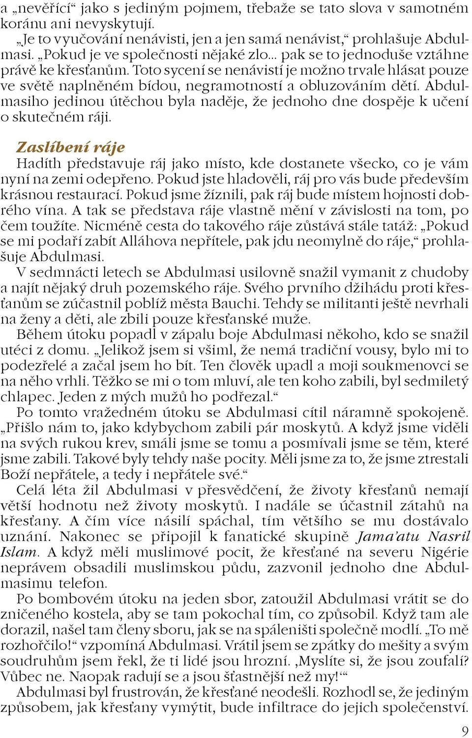 Abdulmasiho jedinou útìchou byla nadìje, e jednoho dne dospìje k uèení o skuteèném ráji. Zaslíbení ráje Hadíth pøedstavuje ráj jako místo, kde dostanete všecko, co je vám nyní na zemi odepøeno.