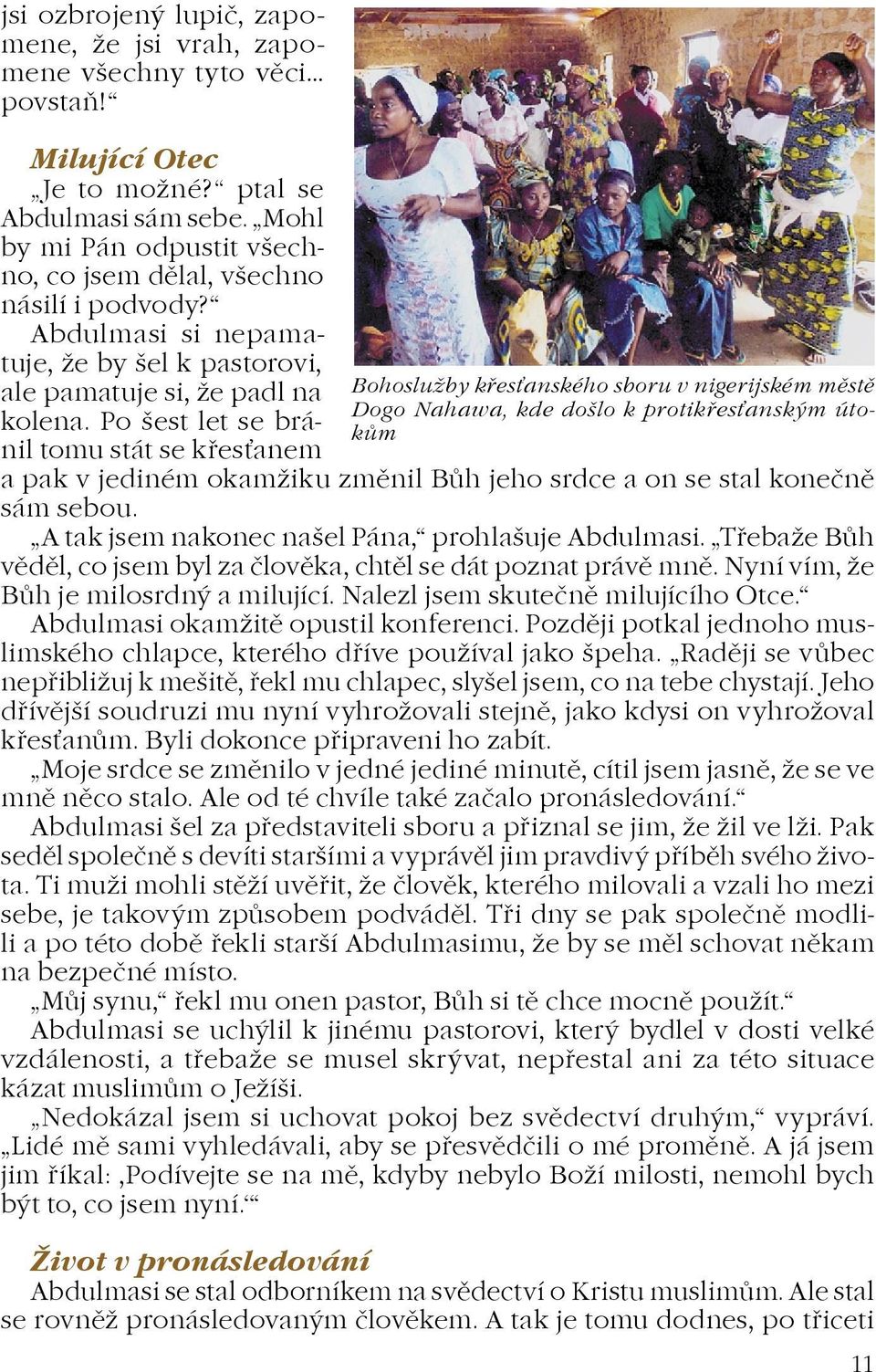 Po šest let se bránil tomu stát se køesanem Bohosluby køesanského sboru v nigerijském mìstì Dogo Nahawa, kde došlo k protikøesanským útokùm a pak v jediném okamiku zmìnil Bùh jeho srdce a on se stal