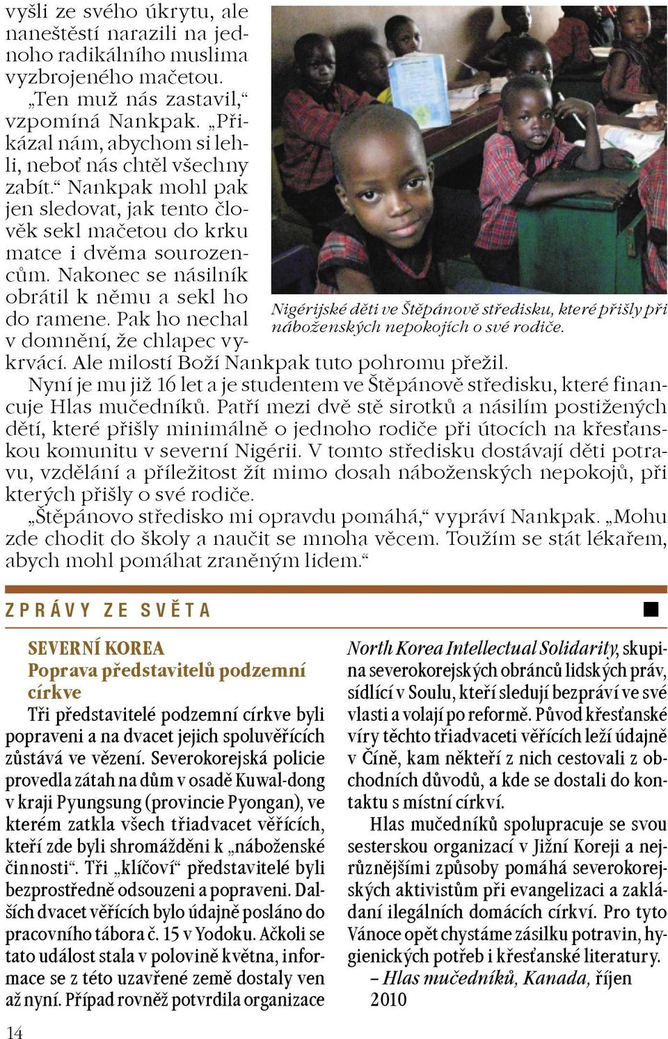 Ale milostí Boí Nankpak tuto pohromu pøeil. Nyní je mu ji 16 let a je studentem ve Štìpánovì støedisku, které finan- cuje Hlas muèedníkù.