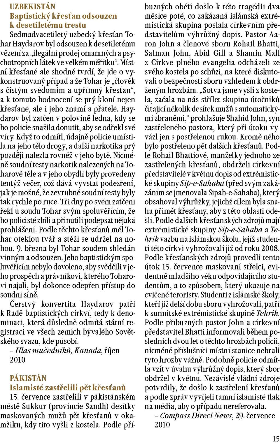 Místní køesané ale shodnì tvrdí, e jde o vykonstruovaný pøípad a e Tohar je èlovìk s èistým svìdomím a upøímný køesan, a k tomuto hodnocení se prý kloní nejen køesané, ale i jeho známí a pøátelé.
