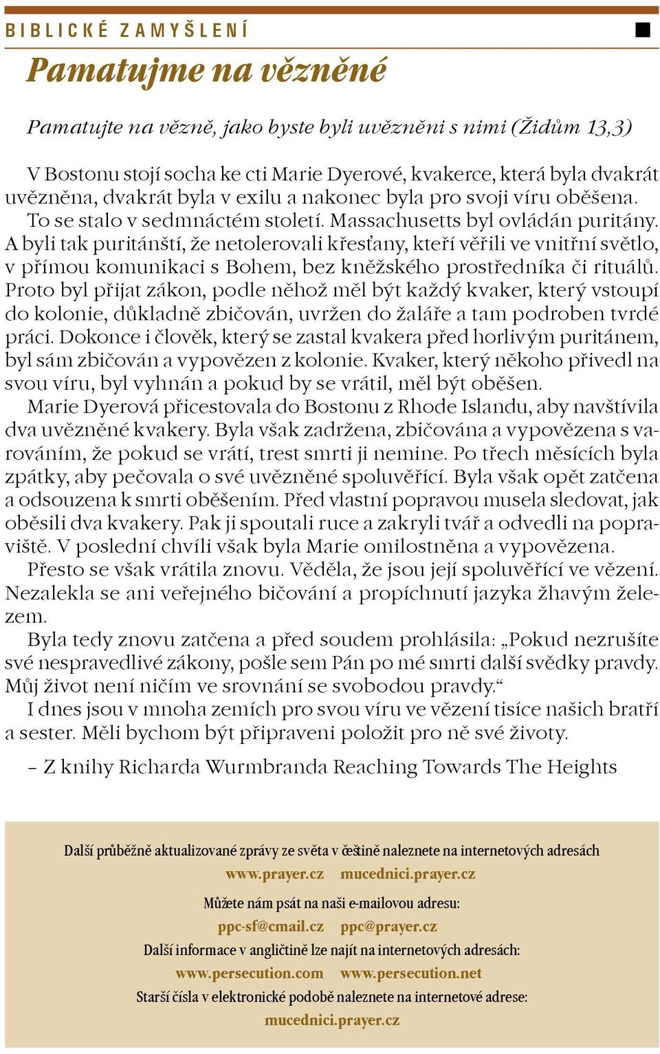 A byli tak puritánští, e netolerovali køesany, kteøí vìøili ve vnitøní svìtlo, v pøímou komunikaci s Bohem, bez knìského prostøedníka èi rituálù.