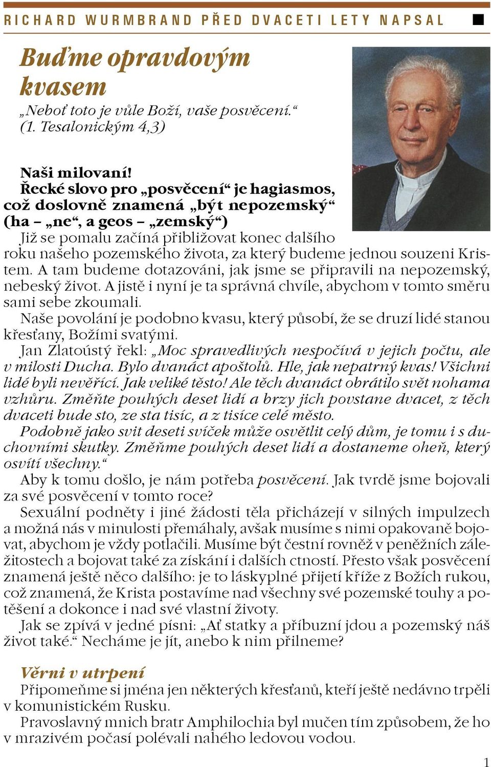 souzeni Kristem. A tam budeme dotazováni, jak jsme se pøipravili na nepozemský, nebeský ivot. A jistì i nyní je ta správná chvíle, abychom v tomto smìru sami sebe zkoumali.