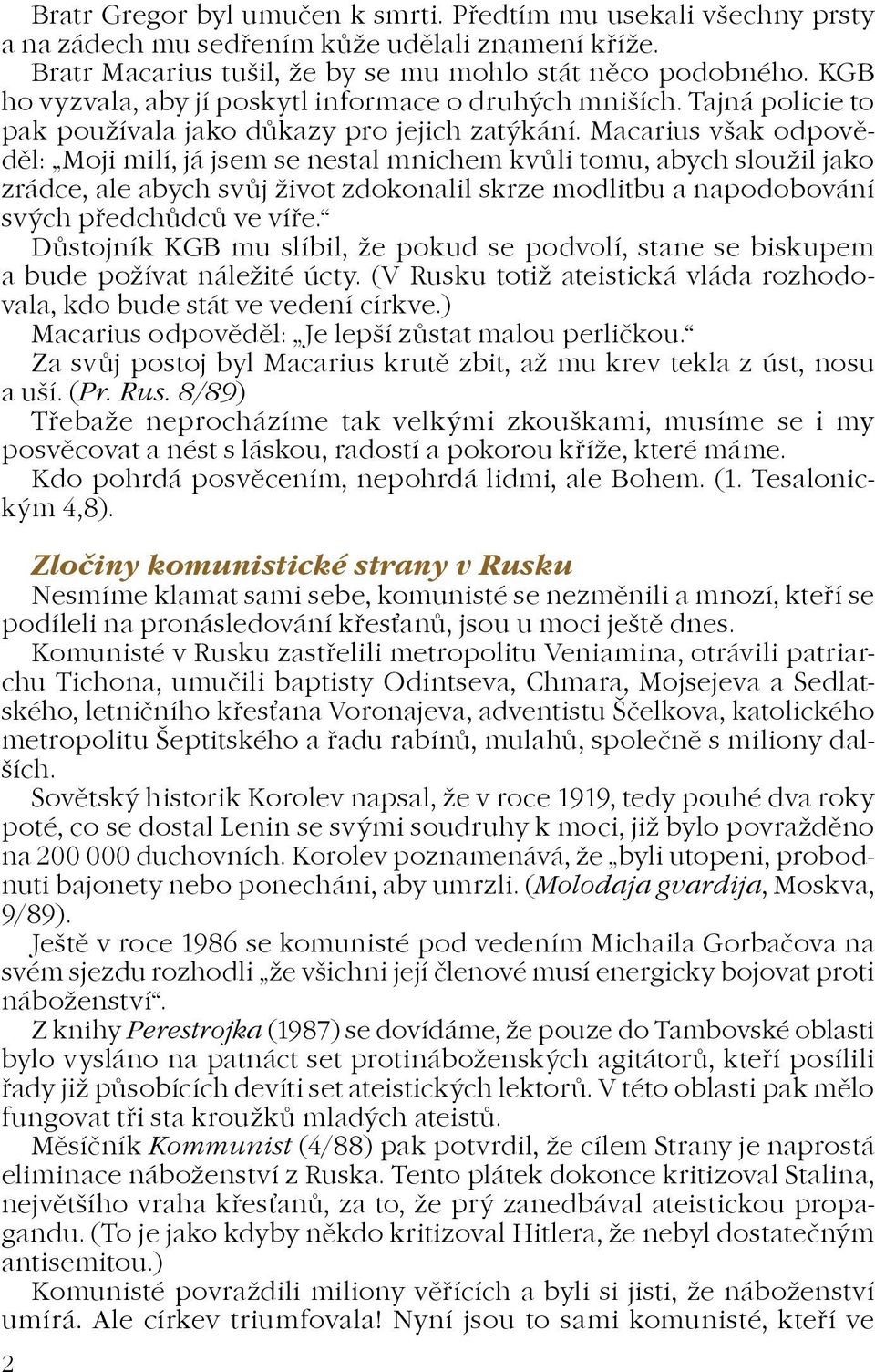 Macarius však odpovìdìl: Moji milí, já jsem se nestal mnichem kvùli tomu, abych slouil jako zrádce, ale abych svùj ivot zdokonalil skrze modlitbu a napodobování svých pøedchùdcù ve víøe.