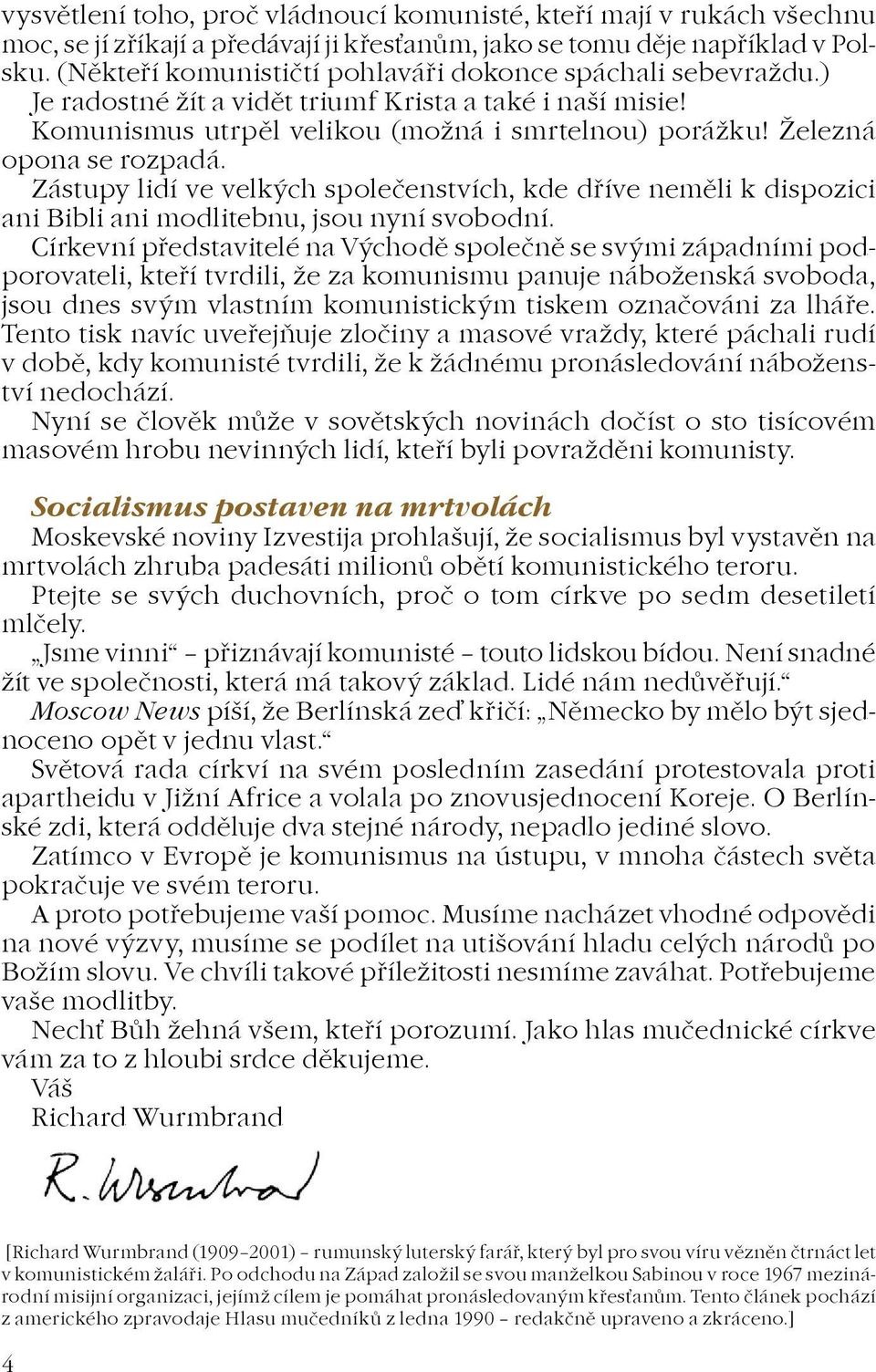 Zástupy lidí ve velkých spoleèenstvích, kde døíve nemìli k dispozici ani Bibli ani modlitebnu, jsou nyní svobodní.