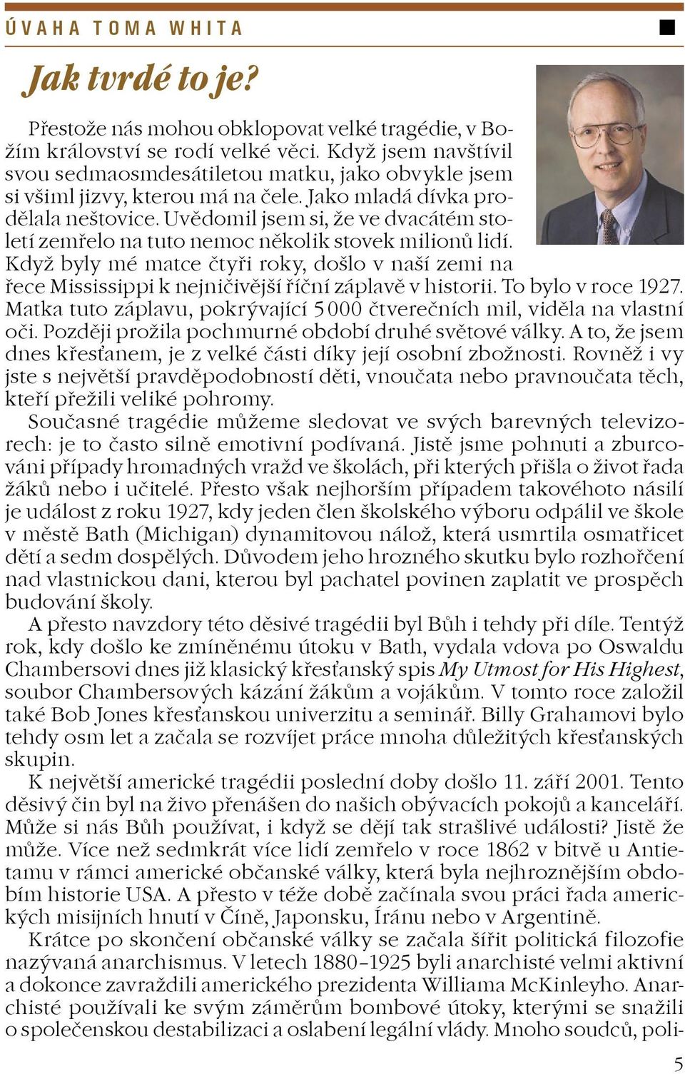 Uvìdomil jsem si, e ve dvacátém století zemøelo na tuto nemoc nìkolik stovek milionù lidí. Kdy byly mé matce ètyøi roky, došlo v naší zemi na øece Mississippi k nejnièivìjší øíèní záplavì v historii.