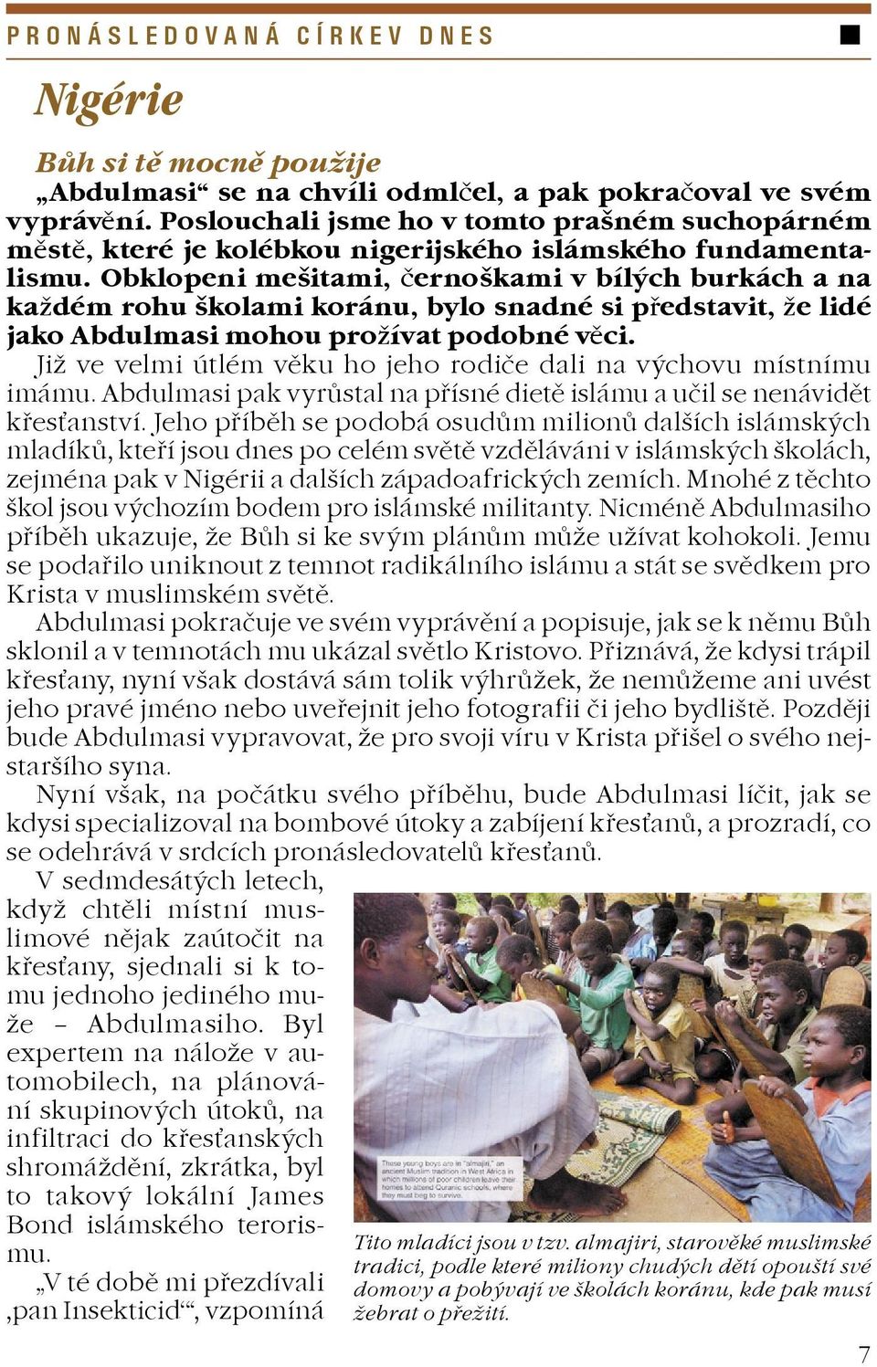Obklopeni mešitami, èernoškami v bílých burkách a na kadém rohu školami koránu, bylo snadné si pøedstavit, e lidé jako Abdulmasi mohou proívat podobné vì ci.