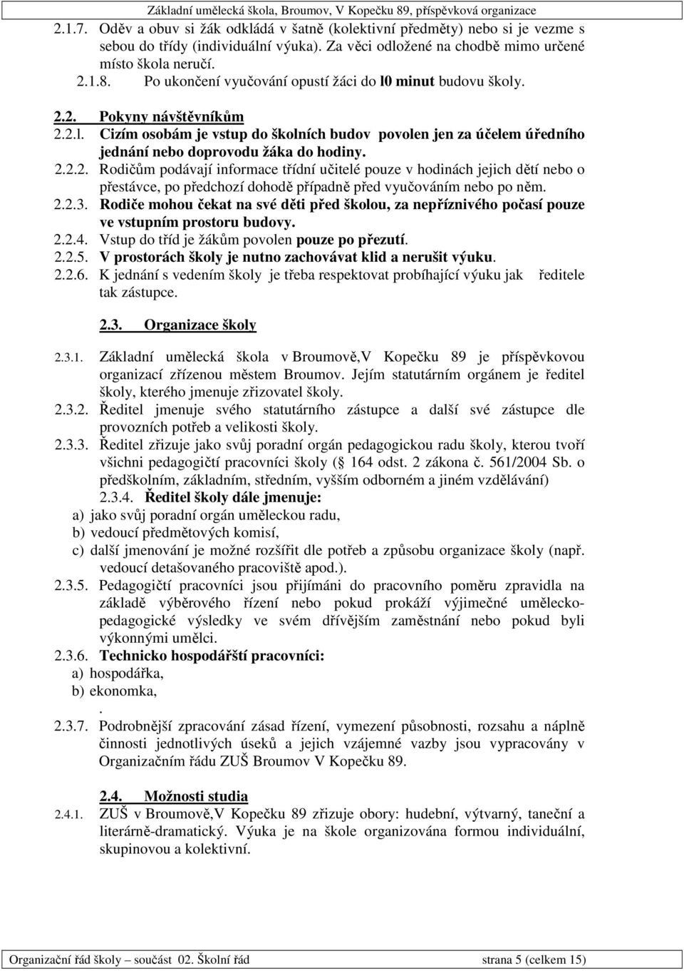 2.2.2. Rodičům podávají informace třídní učitelé pouze v hodinách jejich dětí nebo o přestávce, po předchozí dohodě případně před vyučováním nebo po něm. 2.2.3.