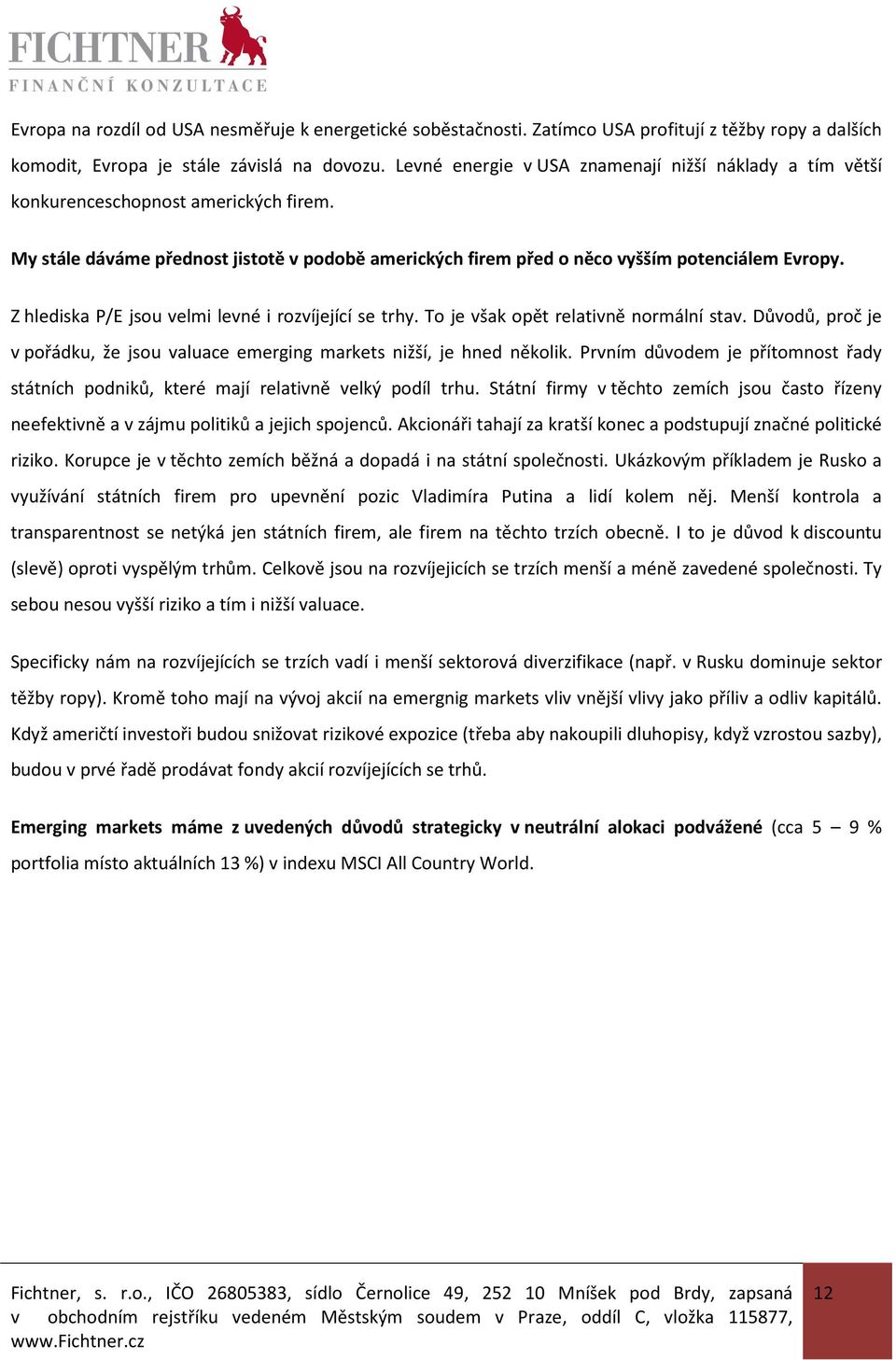 Z hlediska P/E jsou velmi levné i rozvíjející se trhy. To je však opět relativně normální stav. Důvodů, proč je v pořádku, že jsou valuace emerging markets nižší, je hned několik.