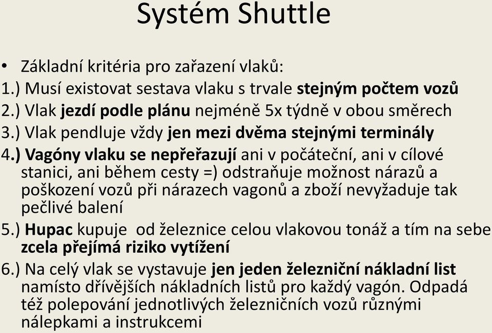 ) Vagóny vlaku se nepřeřazují ani v počáteční, ani v cílové stanici, ani během cesty =) odstraňuje možnost nárazů a poškození vozů při nárazech vagonů a zboží nevyžaduje tak