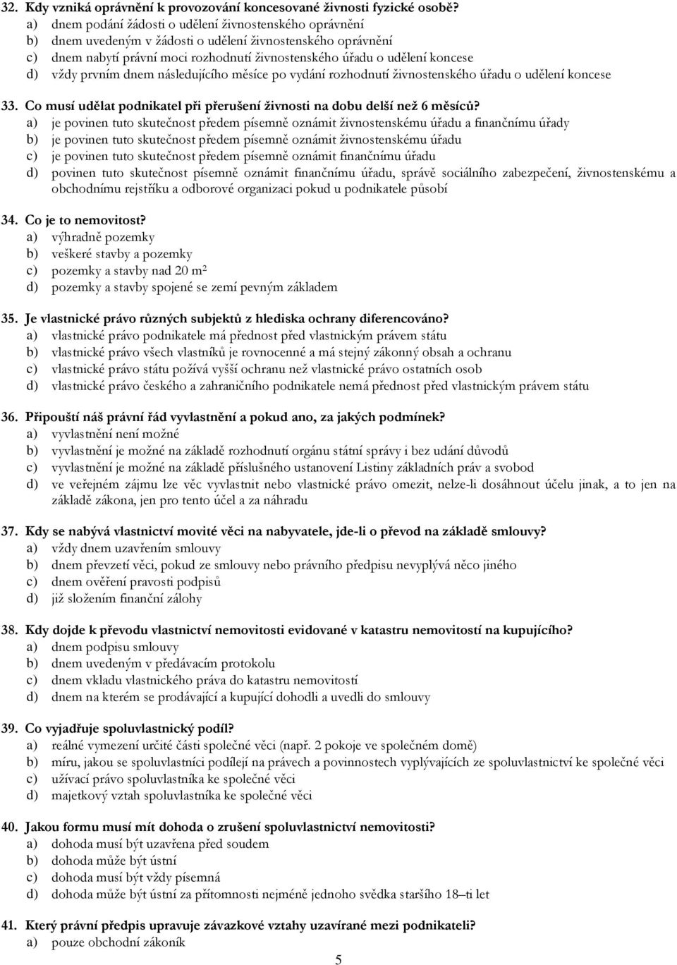 vždy prvním dnem následujícího měsíce po vydání rozhodnutí živnostenského úřadu o udělení koncese 33. Co musí udělat podnikatel při přerušení živnosti na dobu delší než 6 měsíců?