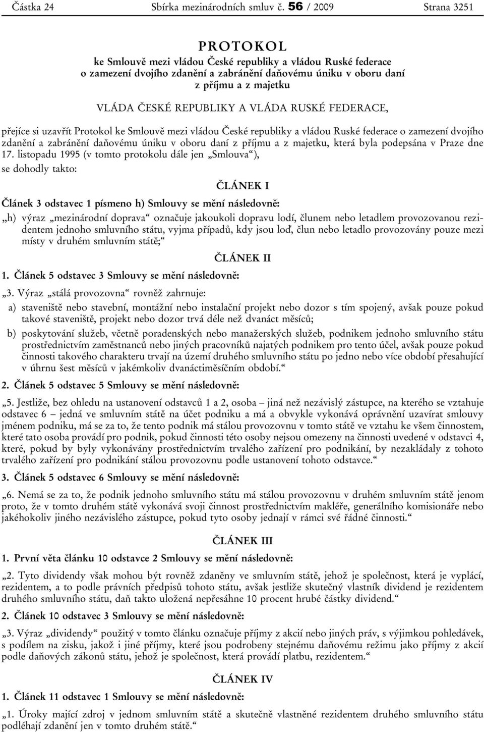 REPUBLIKY A VLÁDA RUSKÉ FEDERACE, přejíce si uzavřít Protokol ke Smlouvě mezi vládou České republiky a vládou Ruské federace o zamezení dvojího zdanění a zabránění daňovému úniku v oboru daní z