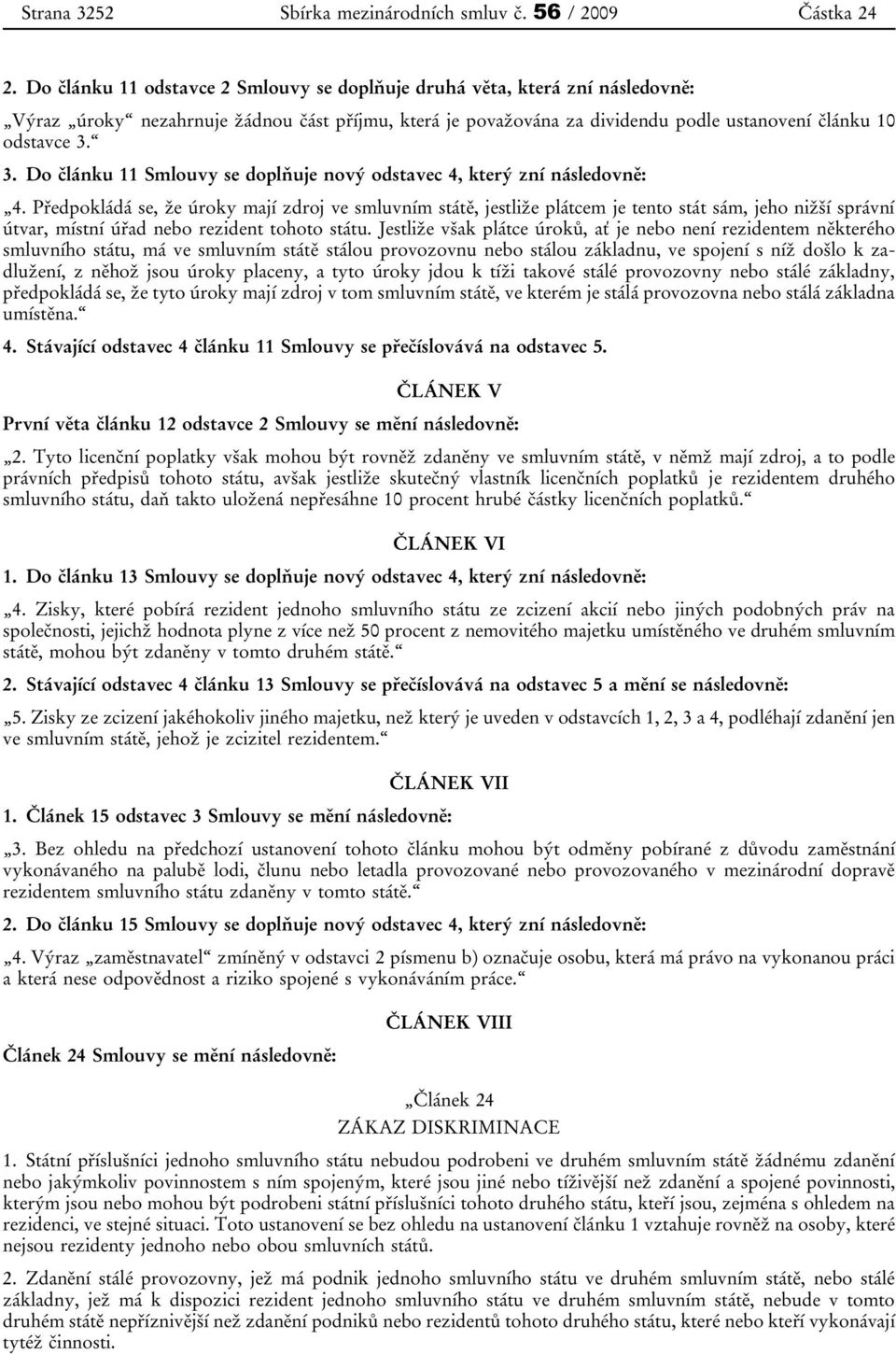 3. Do článku 11 Smlouvy se doplňuje nový odstavec 4, který zní následovně: 4.