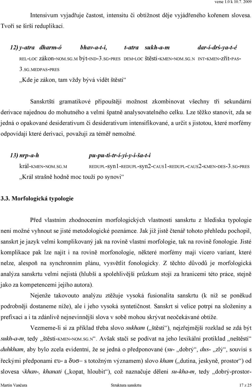 MEDPAS-PRES Kde je zákon, tam vždy bývá vidět štěstí Sanskrtští gramatikové připouštějí možnost zkombinovat všechny tři sekundární derivace najednou do mohutného a velmi špatně analysovatelného celku.