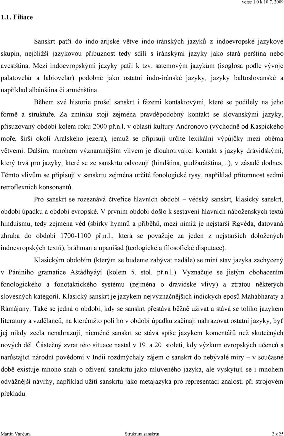 satemovým jazykům (isoglosa podle vývoje palatovelár a labiovelár) podobně jako ostatní indo-íránské jazyky, jazyky baltoslovanské a například albánština či arménština.