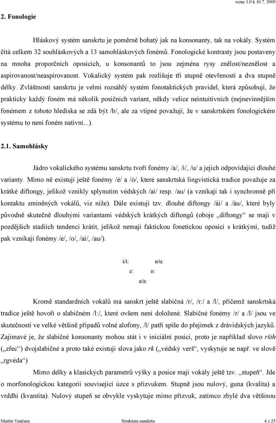 Vokalický systém pak rozlišuje tři stupně otevřenosti a dva stupně délky.