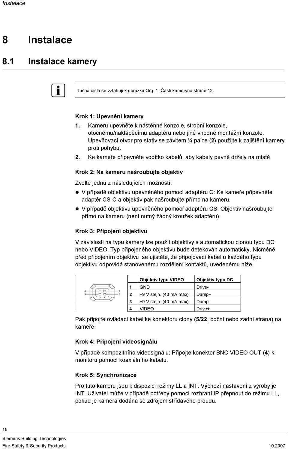 Upevňovací otvor pro stativ se závitem ¼ palce (2) použijte k zajištění kamery proti pohybu. 2. Ke kameře připevněte vodítko kabelů, aby kabely pevně držely na místě.