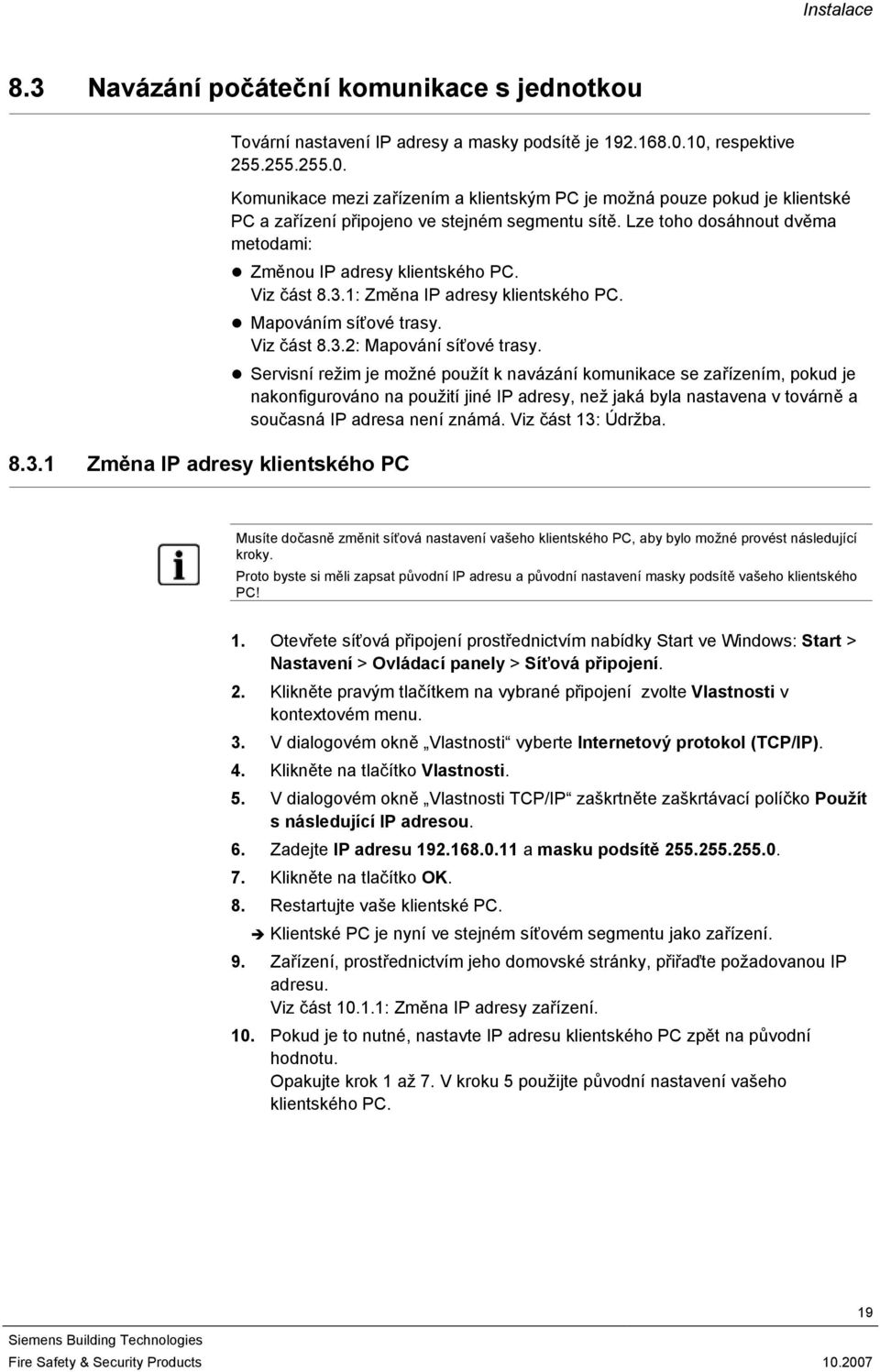 Lze toho dosáhnout dvěma metodami: Změnou IP adresy klientského PC. Viz část 8.3.1: Změna IP adresy klientského PC. Mapováním síťové trasy. Viz část 8.3.2: Mapování síťové trasy.
