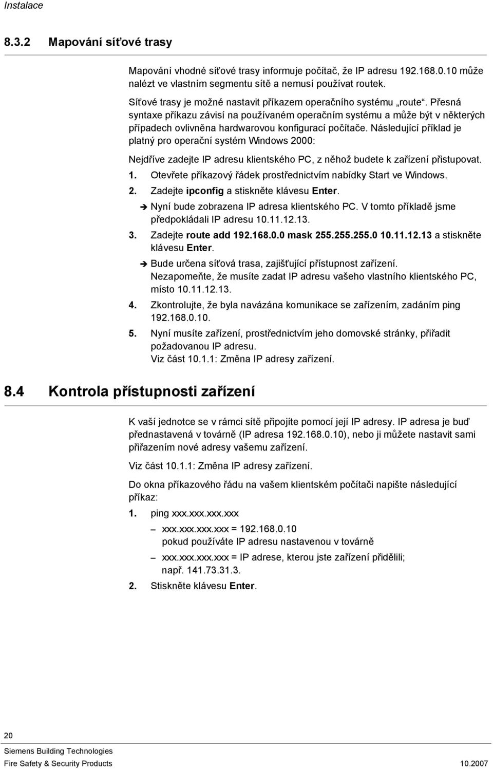 Přesná syntaxe příkazu závisí na používaném operačním systému a může být v některých případech ovlivněna hardwarovou konfigurací počítače.