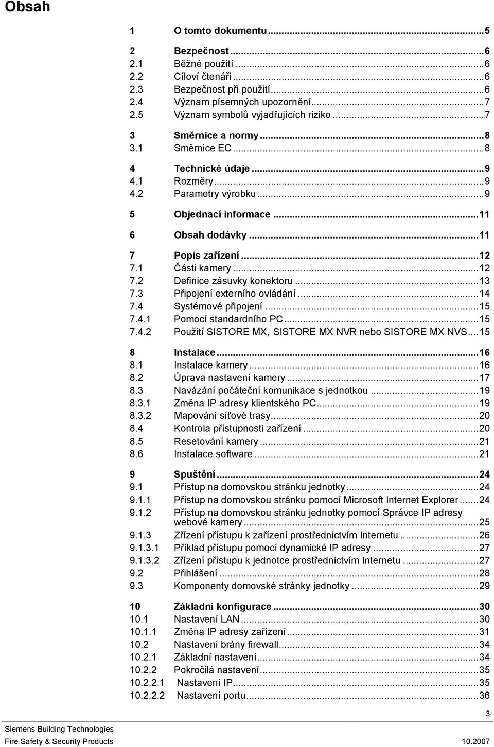 ..12 7.2 Definice zásuvky konektoru...13 7.3 Připojení externího ovládání...14 7.4 Systémové připojení...15 7.4.1 Pomocí standardního PC...15 7.4.2 Použití SISTORE MX, SISTORE MX NVR nebo SISTORE MX NVS.