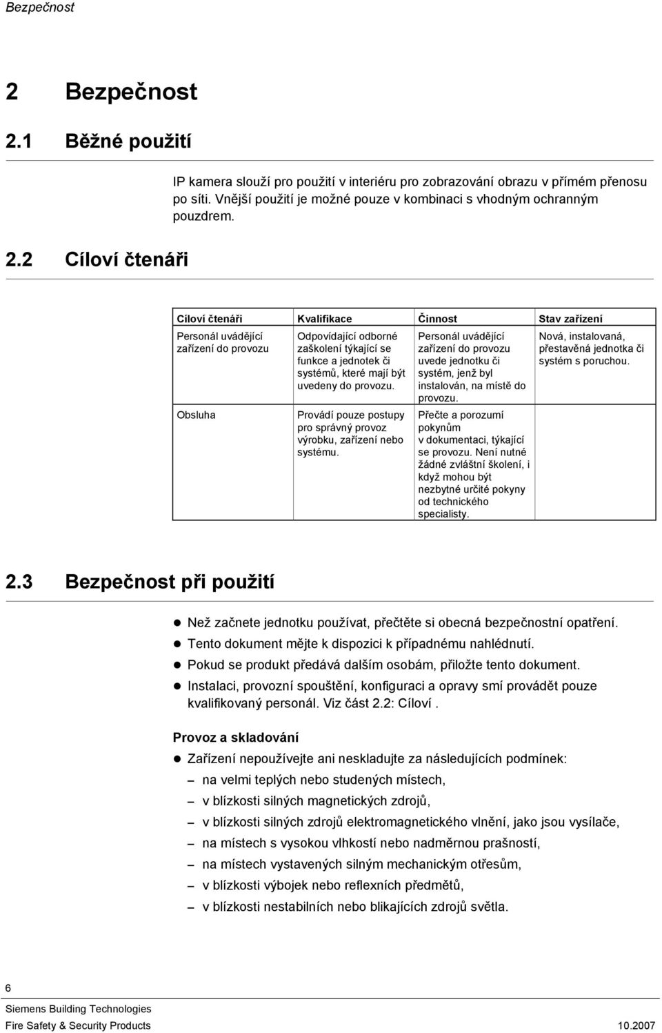 2 Cíloví čtenáři Cíloví čtenáři Kvalifikace Činnost Stav zařízení Personál uvádějící zařízení do provozu Obsluha Odpovídající odborné zaškolení týkající se funkce a jednotek či systémů, které mají