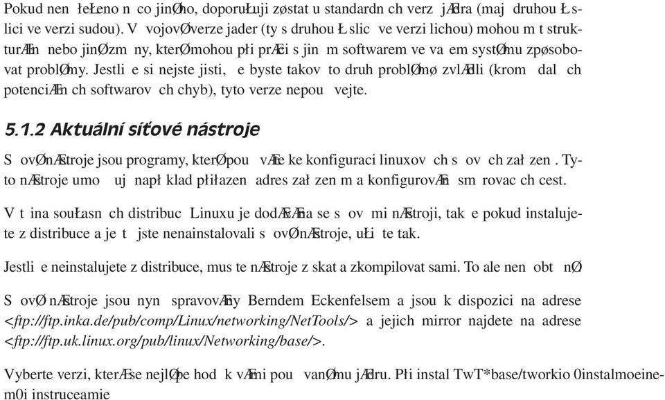 Jestlie si nejste jisti, e byste takov to druh problømø zvlædli (krom dal ch potenciæln ch softwarov ch chyb), tyto verze nepou vejte. 5.1.