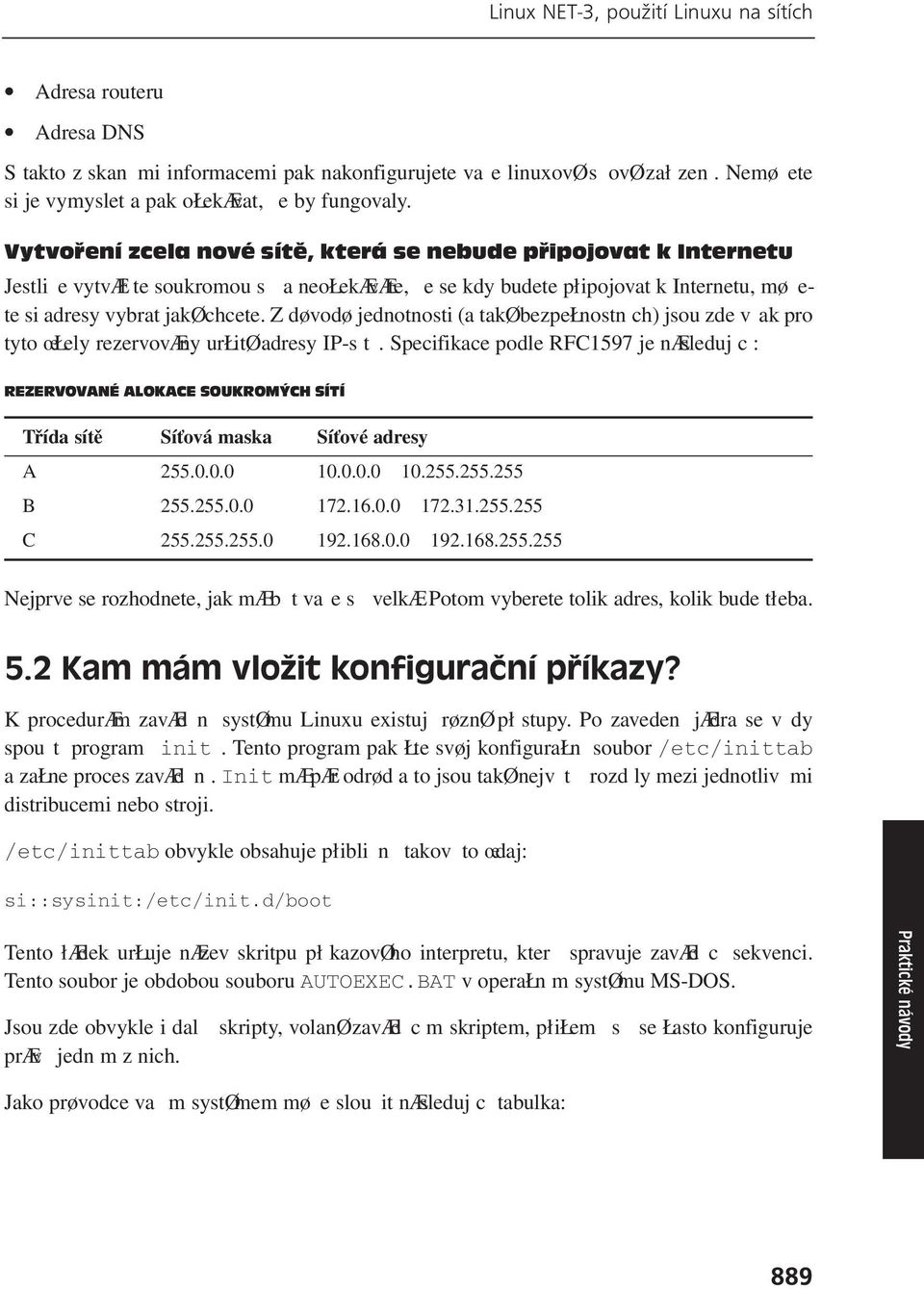 Z døvodø jednotnosti (a takø bezpełnostn ch) jsou zde vak pro tyto œłely rezervovæny urłitø adresy IP-s t.