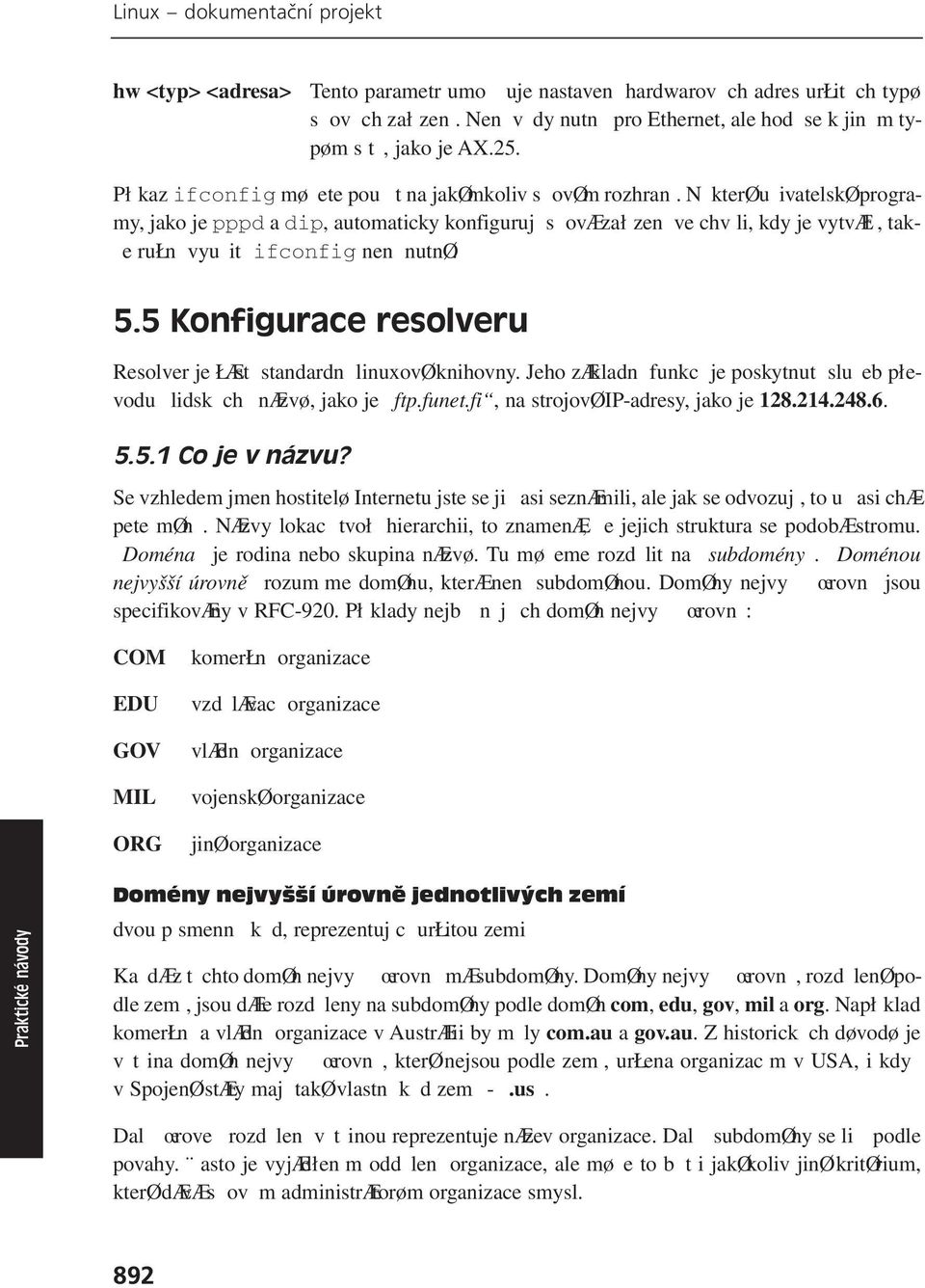 N kterø uivatelskø programy, jako je pppd a dip, automaticky konfiguruj s ovæ zał zen ve chv li, kdy je vytvæł, tak- e rułn vyuit ifconfig nen nutnø. 5.