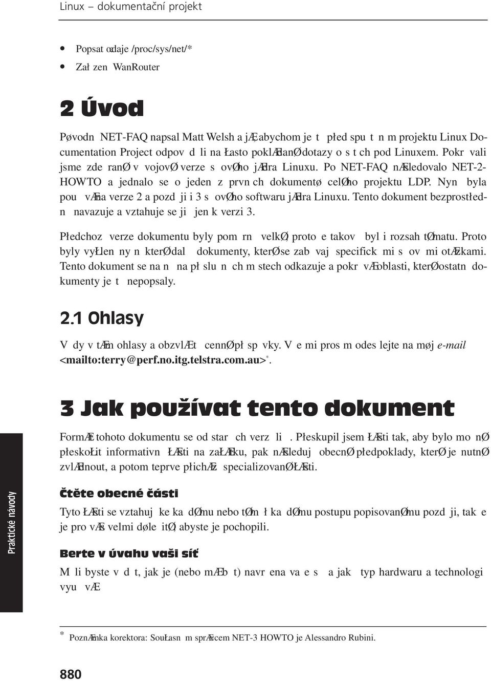 Po NET-FAQ næsledovalo NET-2- HOWTO a jednalo se o jeden z prvn ch dokumentø celøho projektu LDP. Nyn byla pou væna verze 2 a pozd ji i 3 s ovøho softwaru jædra Linuxu.