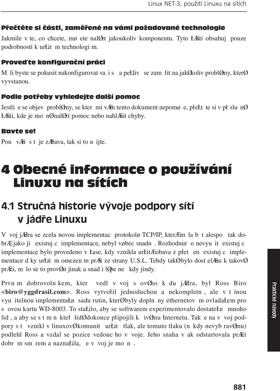 Podle potřeby vyhledejte další pomoc Jestlie se objev problømy, se kter mi væm tento dokument nepomøe, płełt te si v pł slunø ŁÆsti, kde je monø naløzt pomoc nebo nahlæsit chyby. Bavte se!